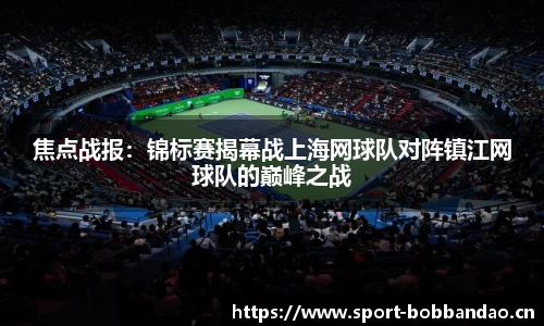 焦点战报：锦标赛揭幕战上海网球队对阵镇江网球队的巅峰之战